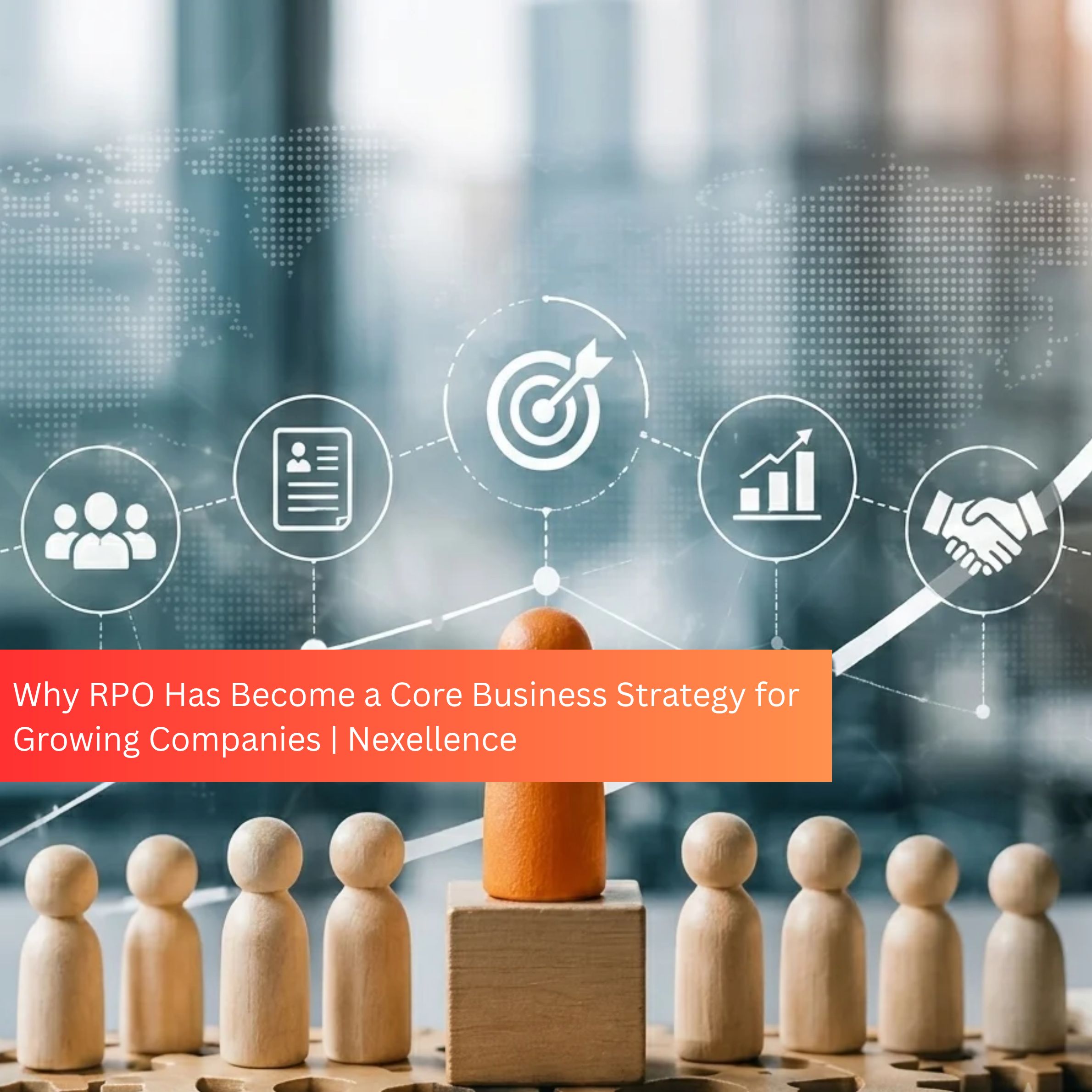 Why RPO Has Become a Core Business Strategy for Growing Companies | Nexellence
